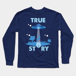 True Story Ancient Alien Theory - UFO Conspiracy Long Sleeve T-Shirt